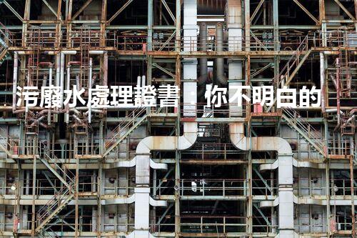 污廢水處理證書：你不明白的行業(yè)秘密？